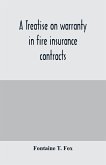 A treatise on warranty in fire insurance contracts