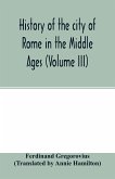 History of the city of Rome in the Middle Ages (Volume III)