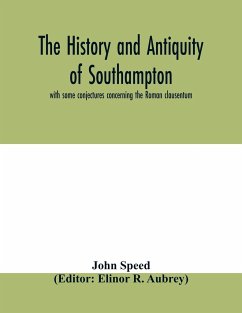 The history and antiquity of Southampton, with some conjectures concerning the Roman clausentum - Speed, John