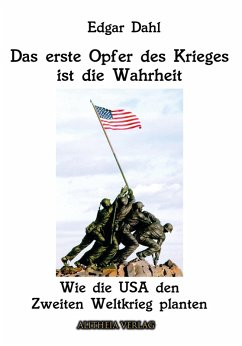 Das erste Opfer des Krieges ist die Wahrheit: Wie die USA den Zweiten Weltkrieg planten (eBook, ePUB) - Dahl, Edgar