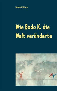 Wie Bodo K. die Welt veränderte (eBook, ePUB) - Winter, Herbert M.