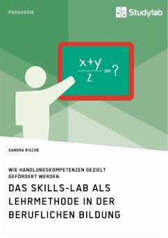 Das Skills-Lab als Lehrmethode in der beruflichen Bildung. Wie Handlungskompetenzen gezielt gefördert werden (eBook, PDF) - Rische, Sandra