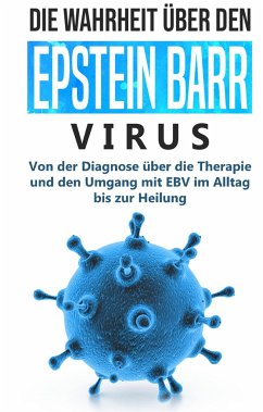 Die Wahrheit über den Epstein Barr Virus: Von der Diagnose über die Therapie und den Umgang mit EBV im Alltag bis zur Heilung - Tesche, Anna-Lena