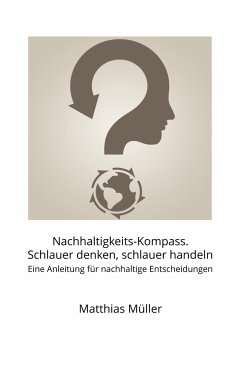 Nachhaltigkeits-Kompass. Schlauer denken, schlauer handeln - Müller, Matthias