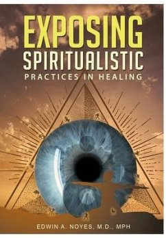 Exposing Spiritualistic Practices in Healing (New Edition) - Noyes, Edwin A.