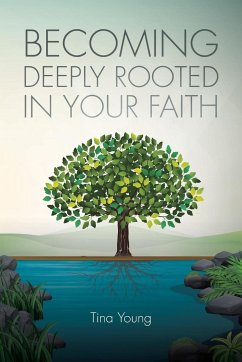 Becoming Deeply Rooted In Your Faith - Young, Tina