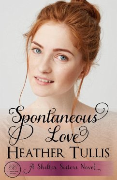 Spontaneous Love (Shelter Sisters, #2) (eBook, ePUB) - Tullis, Heather