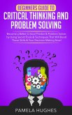 Beginners Guide to Critical Thinking and Problem Solving: Become a Better Critical Thinker & Problem Solver, by Using Secret Tools & Techniques That Will Boost These Skills & Your Decision Making Now! (eBook, ePUB)