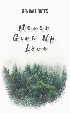 Never Give Up Love (eBook, ePUB) - Bates, Kendall