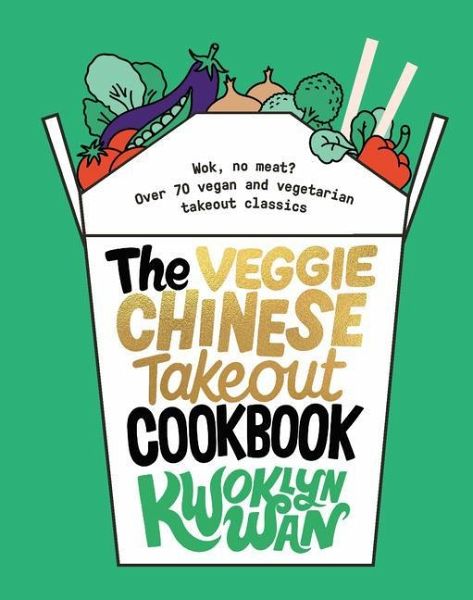 The Veggie Chinese Takeout Cookbook: Wok, No Meat? Over 70 Vegan and Vegetarian Takeout Classics The Veggie Chinese Takeout Cookbook: Wok, No Meat? Over 70 Vegan and Vegetarian Takeout Classics