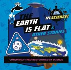 The Earth Is Flat & Other Stories: Conspiracy Theories Floored by Science