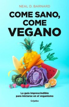 Come Sano Come Vegano: La Guía Imprescindible Para Iniciarse En El Veganismo / The Vegan Starter Kit: Everything You Need to Know about Plant-Based Eating - Barnard, Neal D