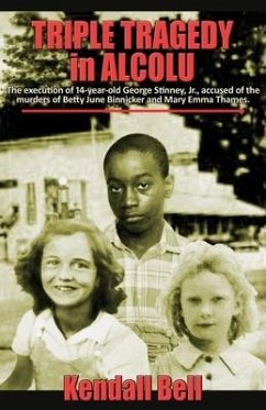 Triple Tragedy in Alcolu: The execution of 14-year-old George Stinney, Jr., accused of the murders of Betty June Binnicker and Mary Emma Thames. - Bell, Kendall