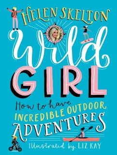 Wild Girl: How to Have Incredible Outdoor Adventures - Skelton, Helen