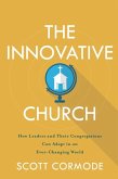 The Innovative Church - How Leaders and Their Congregations Can Adapt in an Ever-Changing World