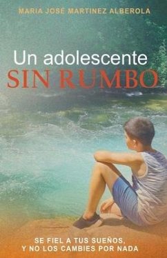 Un adolescente SIN RUMBO: Se fiel a tus sueños y no los cambies por nada - Martínez Alberola, María José