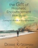 The Gift of Prophetic Encouragement Bible Study: Living a Lifestyle of Encouragement
