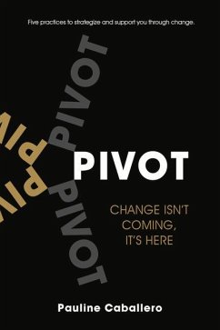 Pivot: Five Practices to Strategize and Support You Through Change - Caballero, Pauline