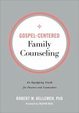 Gospel-Centered Family Counseling - An Equipping Guide for Pastors and Counselors