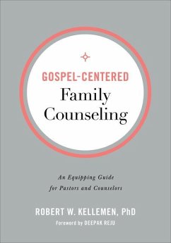 Gospel-Centered Family Counseling - An Equipping Guide for Pastors and Counselors - Kellemen, Robert W. Phd; Reju, Deepak