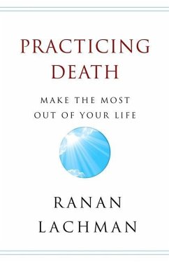 Practicing Death: Make The Most Out of Your Life - Lachman, Ranan