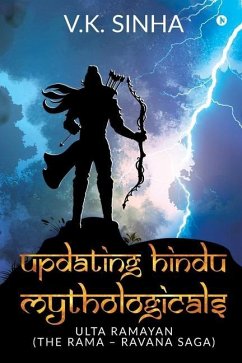 Updating Hindu Mythologicals: Ulta Ramayan (the Rama - Ravana Saga) - V. K. Sinha