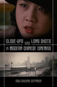 Close-Ups and Long Shots in Modern Chinese Cinemas - Deppman, Hsiu-Chuang