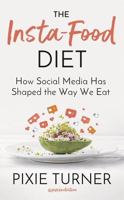 The Insta-Food Diet: How Social Media Has Shaped the Way We Eat - Turner, Pixie