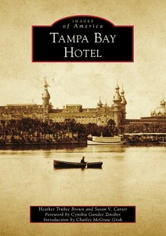 Tampa Bay Hotel - Brown, Heather Trubee; Carter, Susan V.; For the Henry B Plant Museum