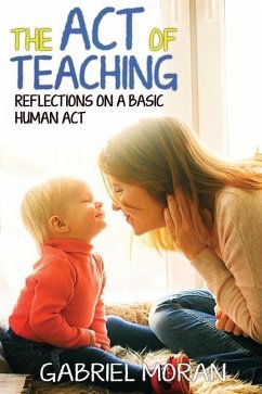 The Act of Teaching: Reflections on a Basic Human Act - Moran, Gabriel