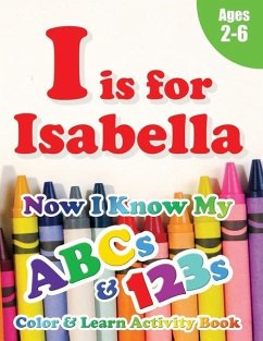 I is for Isabella: Now I Know My ABCs and 123s Coloring & Activity Book with Writing and Spelling Exercises (Age 2-6) 128 Pages - Learning Books, Crawford House