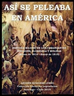 Así Se Peleaba En América: Historia, Táctica y Estrategia Militar. Guerra por la independencia de Chile. - Ruggieri Lusso, Andres