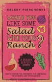 Would You Like Some Salad with Your Ranch?: How to survive the Customers, the Coworkers, the Kitchen, and the Managers