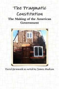 The Pragmatic Constitution The Making of the American Government - Grunwald, David