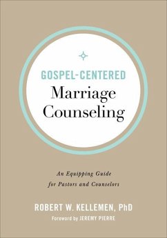 Gospel-Centered Marriage Counseling - An Equipping Guide for Pastors and Counselors - Kellemen, Robert W. Phd; Pierre, Jeremy