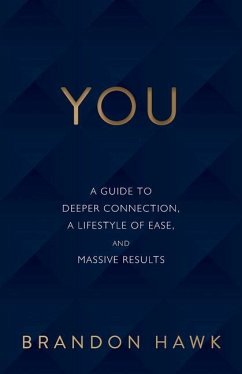 You: A Guide to Deeper Connection, a Lifestyle of Ease, and Massive Results - Hawk, Brandon