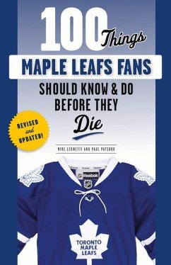 100 Things Maple Leafs Fans Should Know & Do Before They Die - Leonetti, Michael; Patskou, Paul