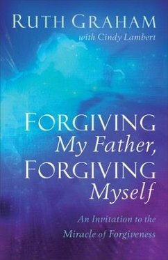 Forgiving My Father, Forgiving Myself - An Invitation to the Miracle of Forgiveness - Graham, Ruth; Lambert, Cindy