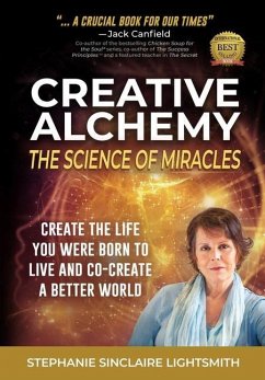 Creative Alchemy: The Science of Miracles: Create the Life You Were Born to Live and Co-Create a Better World - Lightsmith, Stephanie Sinclaire