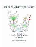 What Color is Your Haiku?: A Coloring Book to Complement the Ancient Art of Haiku