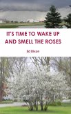 IT'S TIME TO WAKE UP AND SMELL THE ROSES