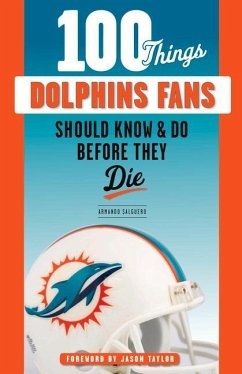 100 Things Dolphins Fans Should Know & Do Before They Die - Salguero, Armando