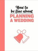 How to Be Fine about Planning a Wedding