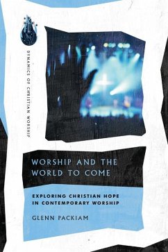 Worship and the World to Come - Exploring Christian Hope in Contemporary Worship - Packiam, Glenn