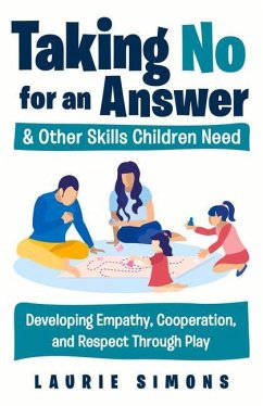 Taking No for an Answer and Other Skills Children Need: Developing Empathy, Cooperation, and Respect Through Play - Simons, Laurie