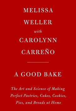 A Good Bake: The Art and Science of Making Perfect Pastries, Cakes, Cookies, Pies, and Breads at Home: A Cookbook - Weller, Melissa; Carreno, Carolynn