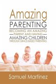 Amazing Parenting: Becoming An Amazing Parent and Having Amazing Children Through Grace Based Parenting