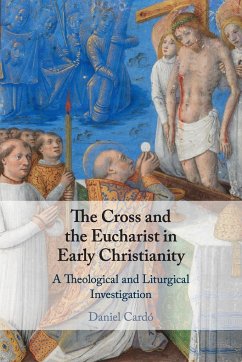 The Cross and the Eucharist in Early Christianity - Cardó, Daniel