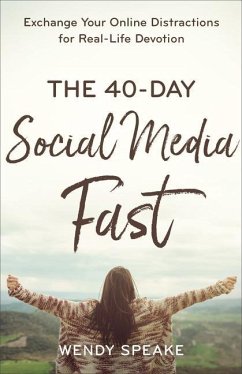 The 40-Day Social Media Fast - Exchange Your Online Distractions for Real-Life Devotion - Speake, Wendy; Whittle, Lisa