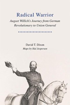 Radical Warrior: August Willich's Journey from German Revolutionary to Union General - Dixon, David